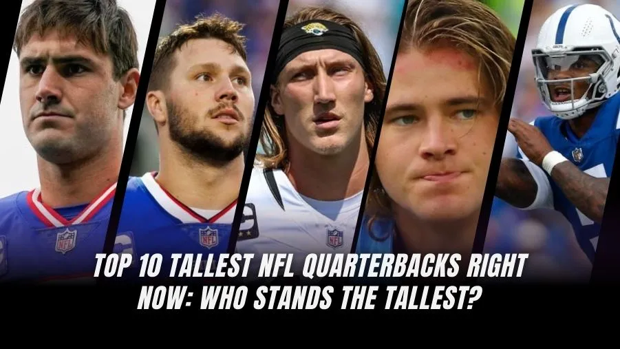 Who is the Tallest NFL Quarterback Right Now? Top 10 Giants in the League